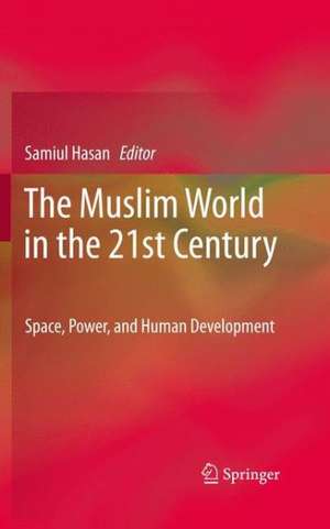 The Muslim World in the 21st Century: Space, Power, and Human Development de Samiul Hasan