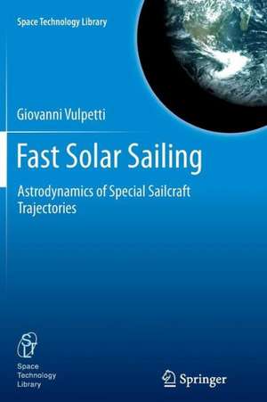 Fast Solar Sailing: Astrodynamics of Special Sailcraft Trajectories de Giovanni Vulpetti