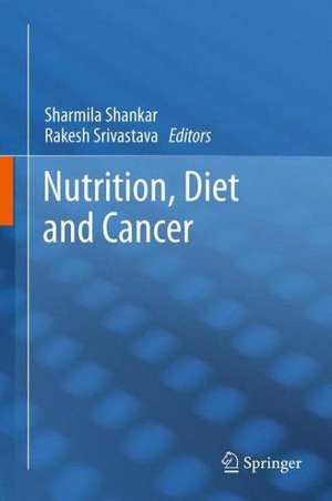 Nutrition, Diet and Cancer de Sharmila Shankar