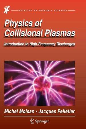 Physics of Collisional Plasmas: Introduction to High-Frequency Discharges de Michel Moisan