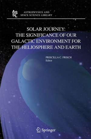 Solar Journey: The Significance of Our Galactic Environment for the Heliosphere and Earth de P.C. Frisch