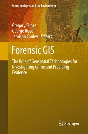 Forensic GIS: The Role of Geospatial Technologies for Investigating Crime and Providing Evidence de Gregory A. Elmes