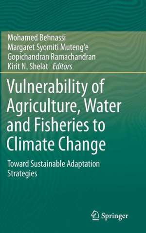 Vulnerability of Agriculture, Water and Fisheries to Climate Change: Toward Sustainable Adaptation Strategies de Mohamed Behnassi