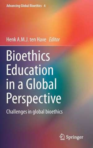 Bioethics Education in a Global Perspective: Challenges in global bioethics de Henk A.M.J. ten Have