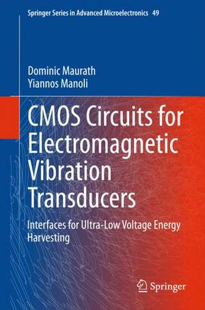 CMOS Circuits for Electromagnetic Vibration Transducers: Interfaces for Ultra-Low Voltage Energy Harvesting de Dominic Maurath