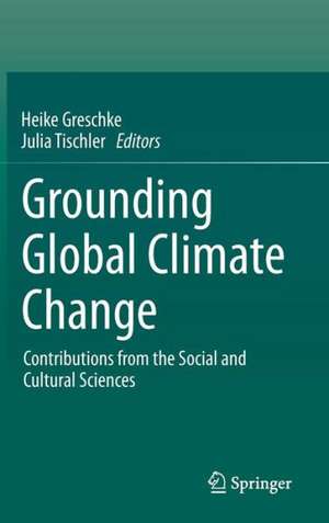 Grounding Global Climate Change: Contributions from the Social and Cultural Sciences de Heike Greschke