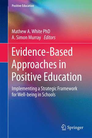 Evidence-Based Approaches in Positive Education: Implementing a Strategic Framework for Well-being in Schools de Mathew A. White