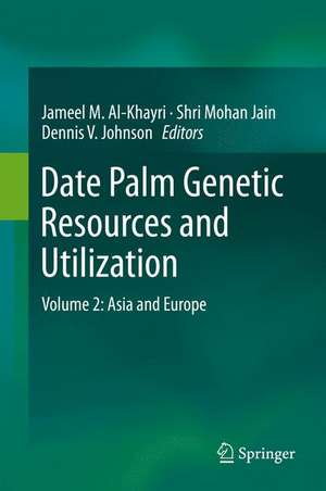 Date Palm Genetic Resources and Utilization: Volume 2: Asia and Europe de Jameel M. Al-Khayri