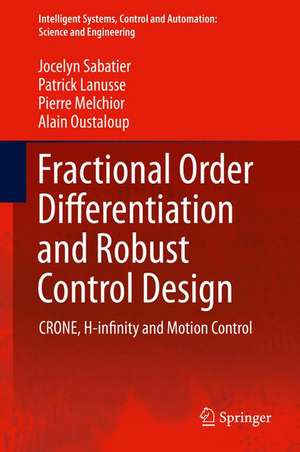 Fractional Order Differentiation and Robust Control Design: CRONE, H-infinity and Motion Control de Jocelyn Sabatier