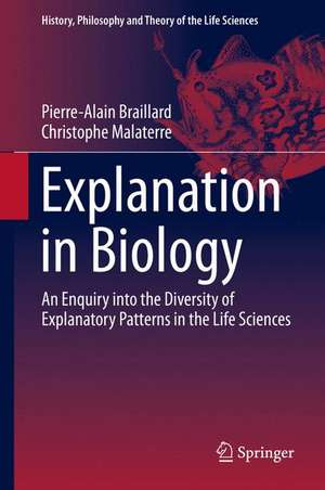 Explanation in Biology: An Enquiry into the Diversity of Explanatory Patterns in the Life Sciences de Pierre-Alain Braillard