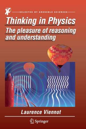 Thinking in Physics: The pleasure of reasoning and understanding de Laurence Viennot