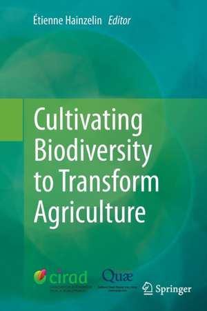 Cultivating Biodiversity to Transform Agriculture de Étienne Hainzelin