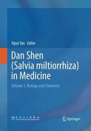 Dan Shen (Salvia miltiorrhiza) in Medicine: Volume 1. Biology and Chemistry de Xijun Yan