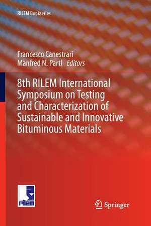 8th RILEM International Symposium on Testing and Characterization of Sustainable and Innovative Bituminous Materials de Francesco Canestrari