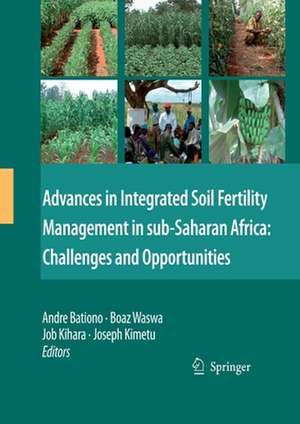 Advances in Integrated Soil Fertility Management in sub-Saharan Africa: Challenges and Opportunities de Andre Bationo