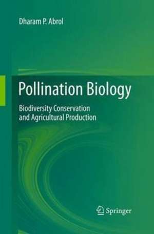 Pollination Biology: Biodiversity Conservation and Agricultural Production de Dharam P. Abrol