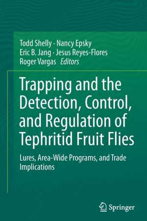 Trapping and the Detection, Control, and Regulation of Tephritid Fruit Flies: Lures, Area-Wide Programs, and Trade Implications de Todd Shelly