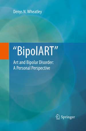 BipolART: Art and Bipolar Disorder: A Personal Perspective de Denys N. Wheatley