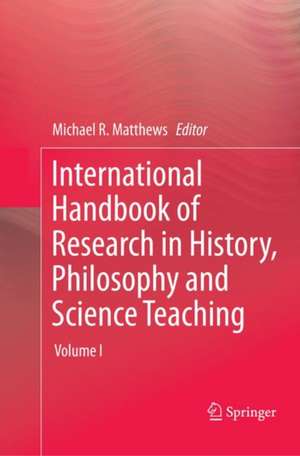 International Handbook of Research in History, Philosophy and Science Teaching de Michael R. Matthews