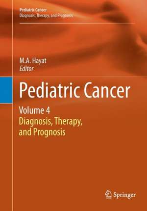 Pediatric Cancer, Volume 4: Diagnosis, Therapy, and Prognosis de M.A. Hayat