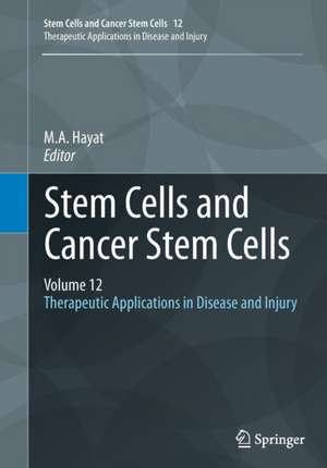 Stem Cells and Cancer Stem Cells, Volume 12: Therapeutic Applications in Disease and Injury de M.A. Hayat