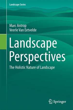 Landscape Perspectives: The Holistic Nature of Landscape de Marc Antrop