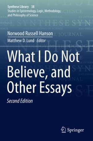 What I Do Not Believe, and Other Essays de Norwood Russell Hanson