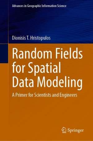 Random Fields for Spatial Data Modeling: A Primer for Scientists and Engineers de Dionissios T. Hristopulos