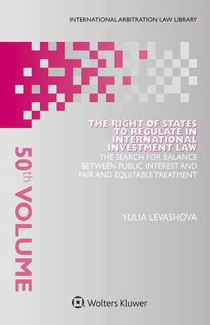 The Right of States to Regulate in International Investment Law: The Search for Balance Between Public Interest and Fair and Equitable Treatment de Yulia Levashova