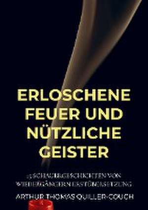 Erloschene Feuer und nützliche Geister de Arthur Thomas Quiller-Couch