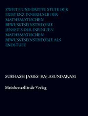 Zweite und dritte Stufe der Existenz innerhalb der mathematischen Bewusstseinstheorie jenseits der infiniten mathematischen Bewusstseinstheorie de Subhash James Balasundaram