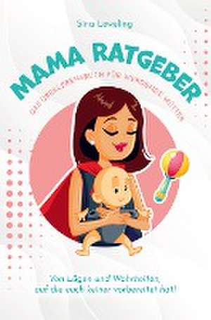 Mama Ratgeber - Das Überlebensbuch für werdende Mütter - Von Lügen und Wahrheiten, auf die euch keiner vorbereitet hat! de Sina Leweling