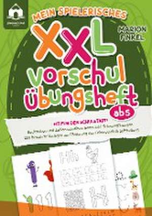 Mein spielerisches XXL Vorschul-Übungheft ab 5: Fit für den Schulstart! Buchstaben und Zahlen schreiben lernen inkl. Schwungübungen de Marion Finkel