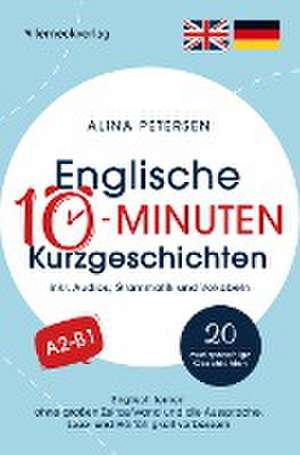 Englische 10-Minuten Kurzgeschichten: Englisch lernen ohne großen Zeitaufwand und die Aussprache, Lese- und Hörfähigkeit verbessern de Alina Petersen