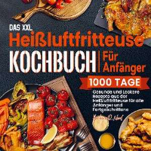 Das XXL Heißluftfritteuse Kochbuch Für Anfänger de Barbara D. Neal