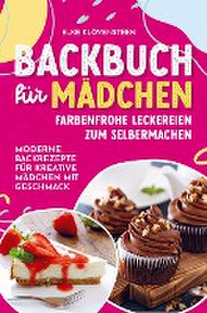 Backbuch für Mädchen - Farbenfrohe Leckereien zum Selbermachen: Moderne Backrezepte für kreative Mädchen mit Geschmack de Elke Klövensteen