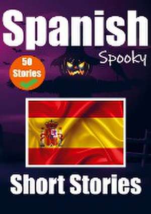 50 Short Spooky Stori&#1077;s in Spanish A Bilingual Journ&#1077;y in English and Spanish: Haunted Tales in English and Spanish Learn Spanish Language de Auke de Haan