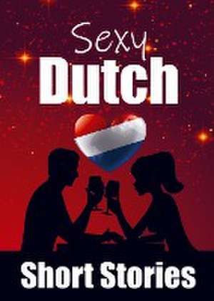 50 Sexy & Romantic Short Stories to Learn Dutch Language Romantic Tales for Language Lovers English and Dutch Side by Side de Auke de Haan