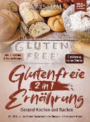 Glutenfreie Ernährung 2 in 1 ¿ Gesund Kochen und Backen de Anna Seibold