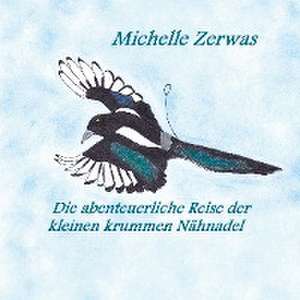 Die abenteuerliche Reise der kleinen krummen Nähnadel de Michelle Zerwas