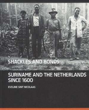 Shackles and bonds: Suriname and the Netherlands from 1600 de Eveline Sint Nicolaas