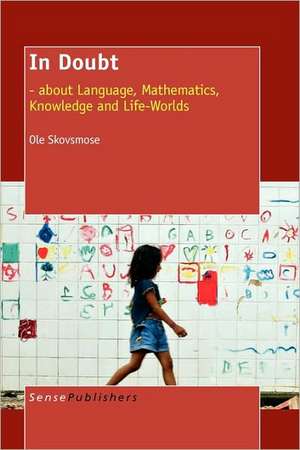 In Doubt: - about Language, Mathematics, Knowledge and Life-Worlds de Ole Skovsmose