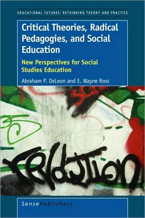 Critical Theories, Radical Pedagogies, and Social Education: New Perspectives for Social Studies Education de Abraham DeLeon