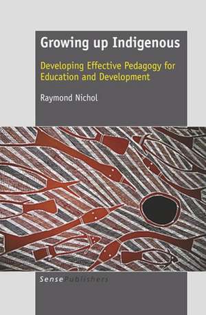 Growing up Indigenous: Developing Effective Pedagogy for Education and Development de Raymond Nichol