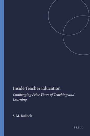 Inside Teacher Education: Challenging Prior Views of Teaching and Learning de Shawn Michael Bullock