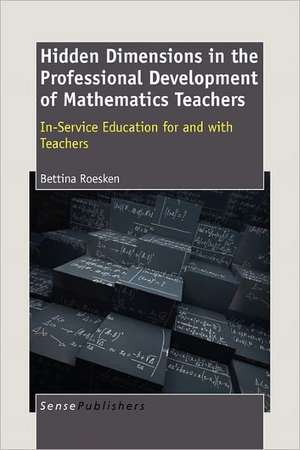 Hidden Dimensions in the Professional Development of Mathematics Teachers: In-Service Education for and With Teachers de Bettina Roesken