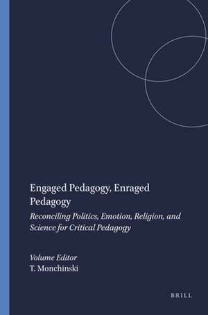 Engaged Pedagogy, Enraged Pedagogy: Reconciling Politics, Emotion, Religion, and Science for Critical Pedagogy de Tony Monchinski