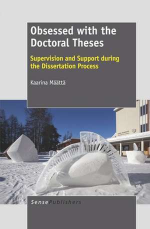 Obsessed with the Doctoral Theses: Supervision and Support during the Dissertation Process de Kaarina Määttä