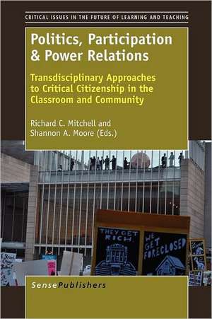 Politics, Participation & Power Relations: Transdisciplinary Approaches to Critical Citizenship in the Classroom and Community de Richard C. Mitchell