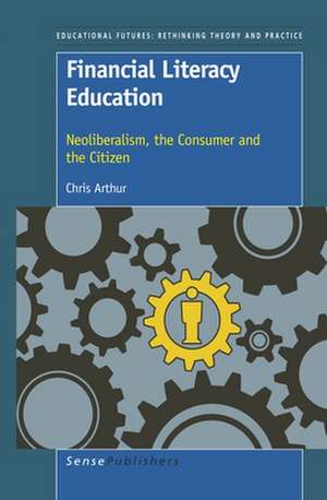 Financial Literacy Education: Neoliberalism, the Consumer and the Citizen de Chris Arthur